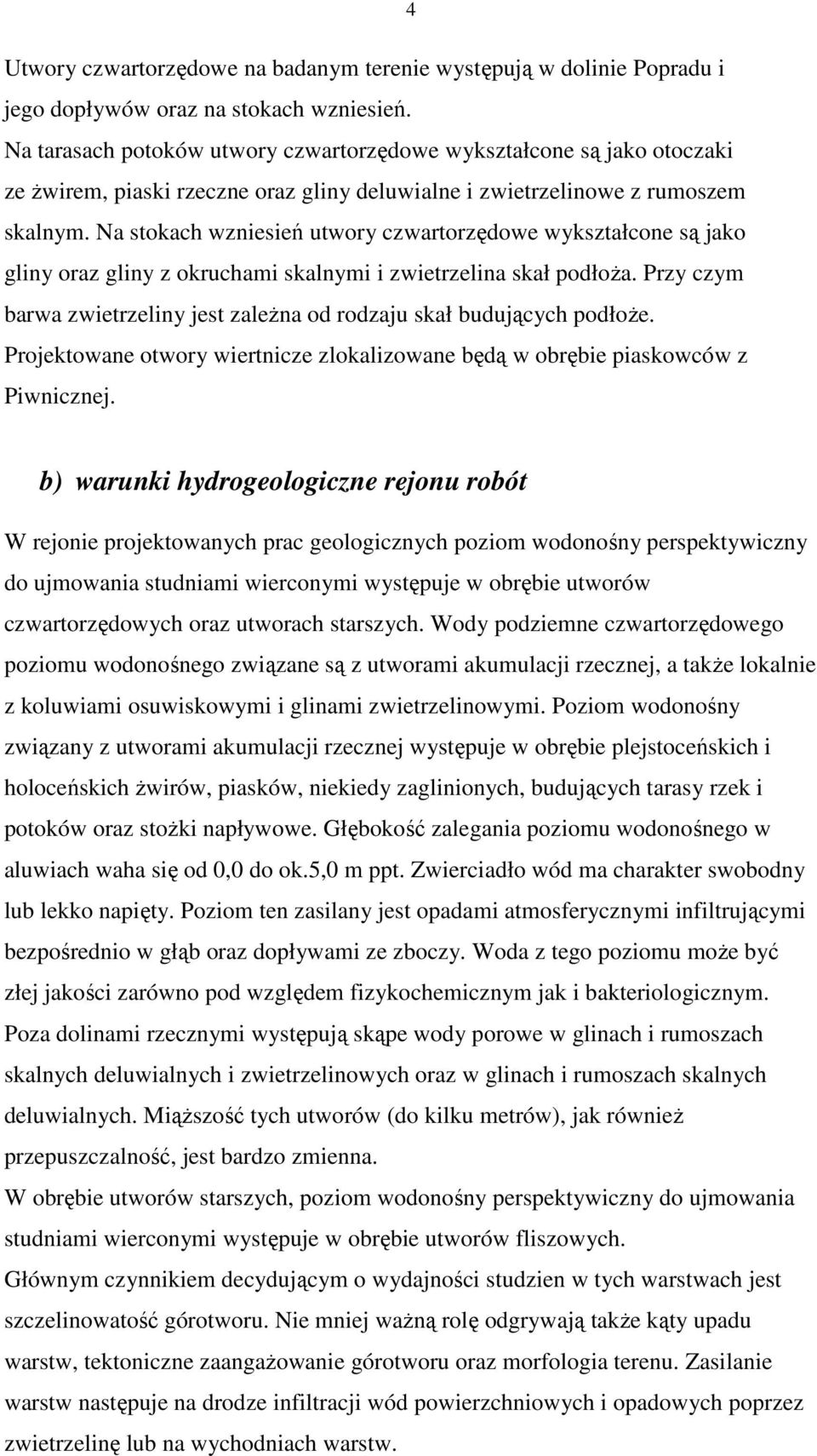 Na stokach wzniesień utwory czwartorzędowe wykształcone są jako gliny oraz gliny z okruchami skalnymi i zwietrzelina skał podłoŝa.