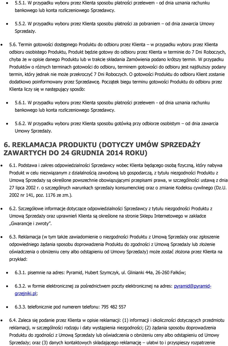 Termin gotowości dostępnego Produktu do odbioru przez Klienta w przypadku wyboru przez Klienta odbioru osobistego Produktu, Produkt będzie gotowy do odbioru przez Klienta w terminie do 7 Dni