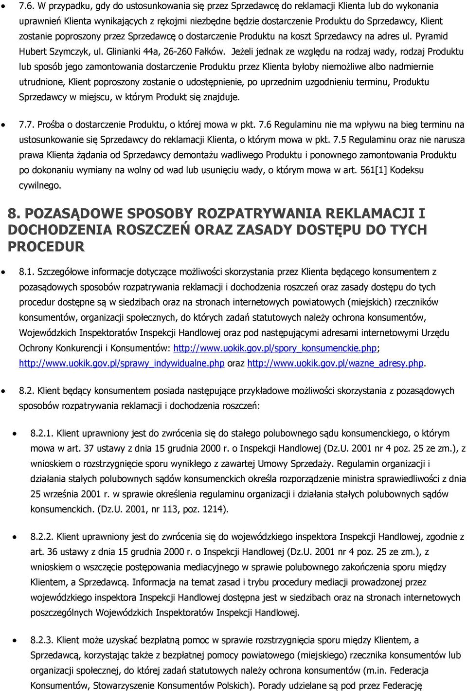 Jeżeli jednak ze względu na rodzaj wady, rodzaj Produktu lub sposób jego zamontowania dostarczenie Produktu przez Klienta byłoby niemożliwe albo nadmiernie utrudnione, Klient poproszony zostanie o