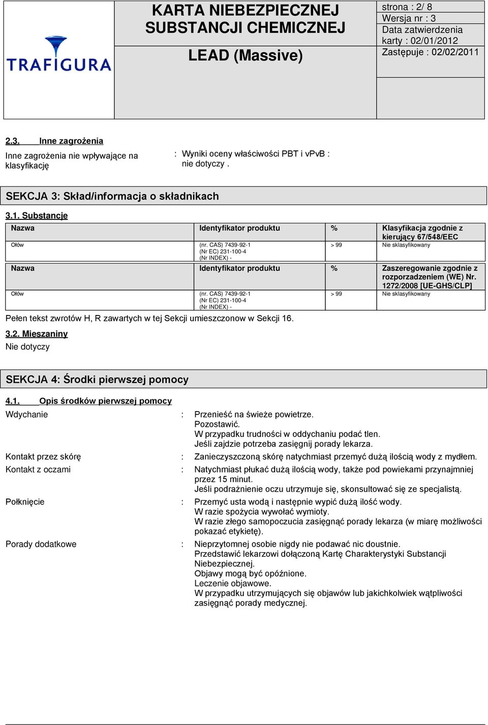 CAS) 7439-92-1 (Nr EC) 231-100-4 (Nr INDEX) - > 99 Nie sklasyfikowany Nazwa Identyfikator produktu % Zaszeregowanie zgodnie z rozporzadzeniem (WE) Nr. 1272/2008 [UE-GHS/CLP] Ołów (nr.