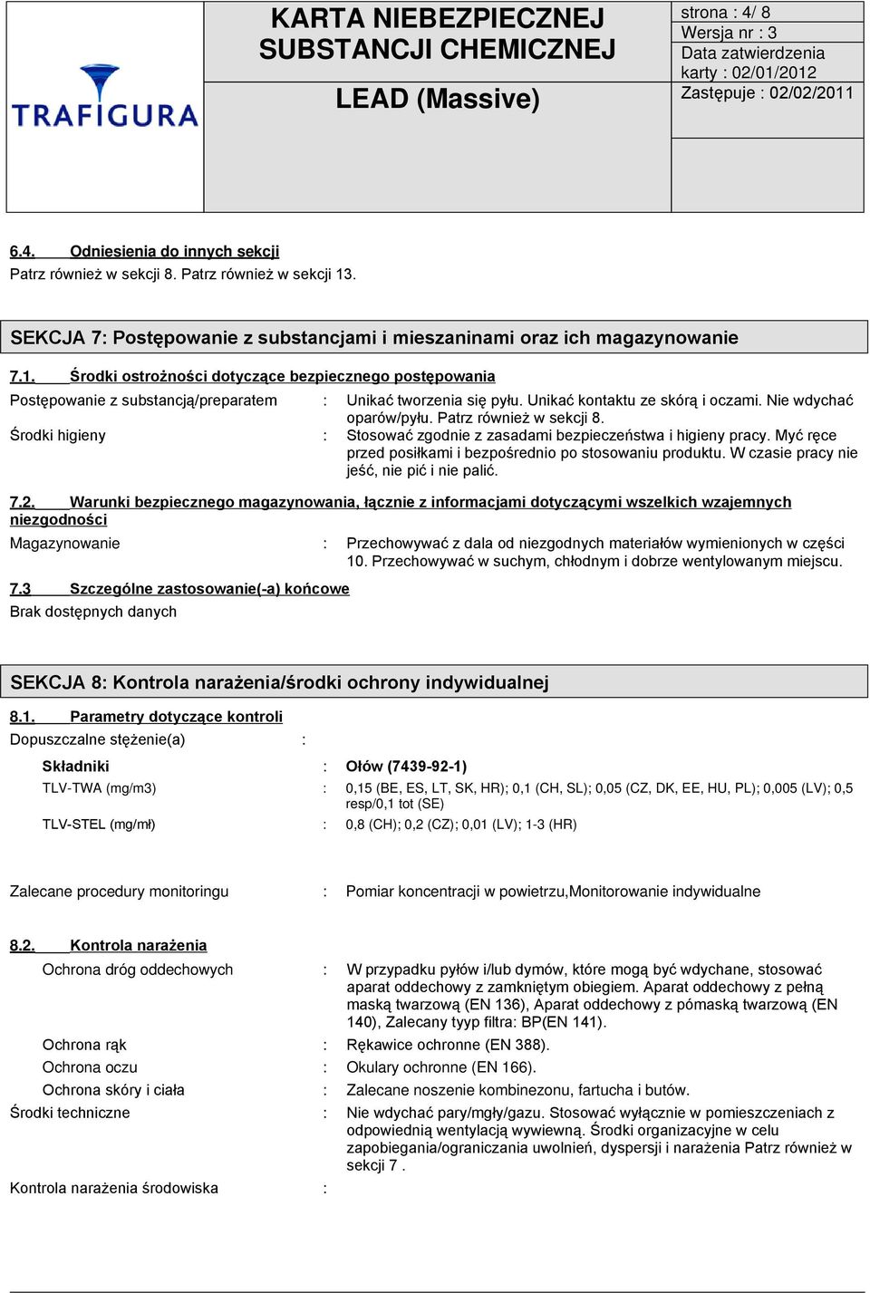 Środki ostrożności dotyczące bezpiecznego postępowania Postępowanie z substancją/preparatem : Unikać tworzenia się pyłu. Unikać kontaktu ze skórą i oczami. Nie wdychać oparów/pyłu.