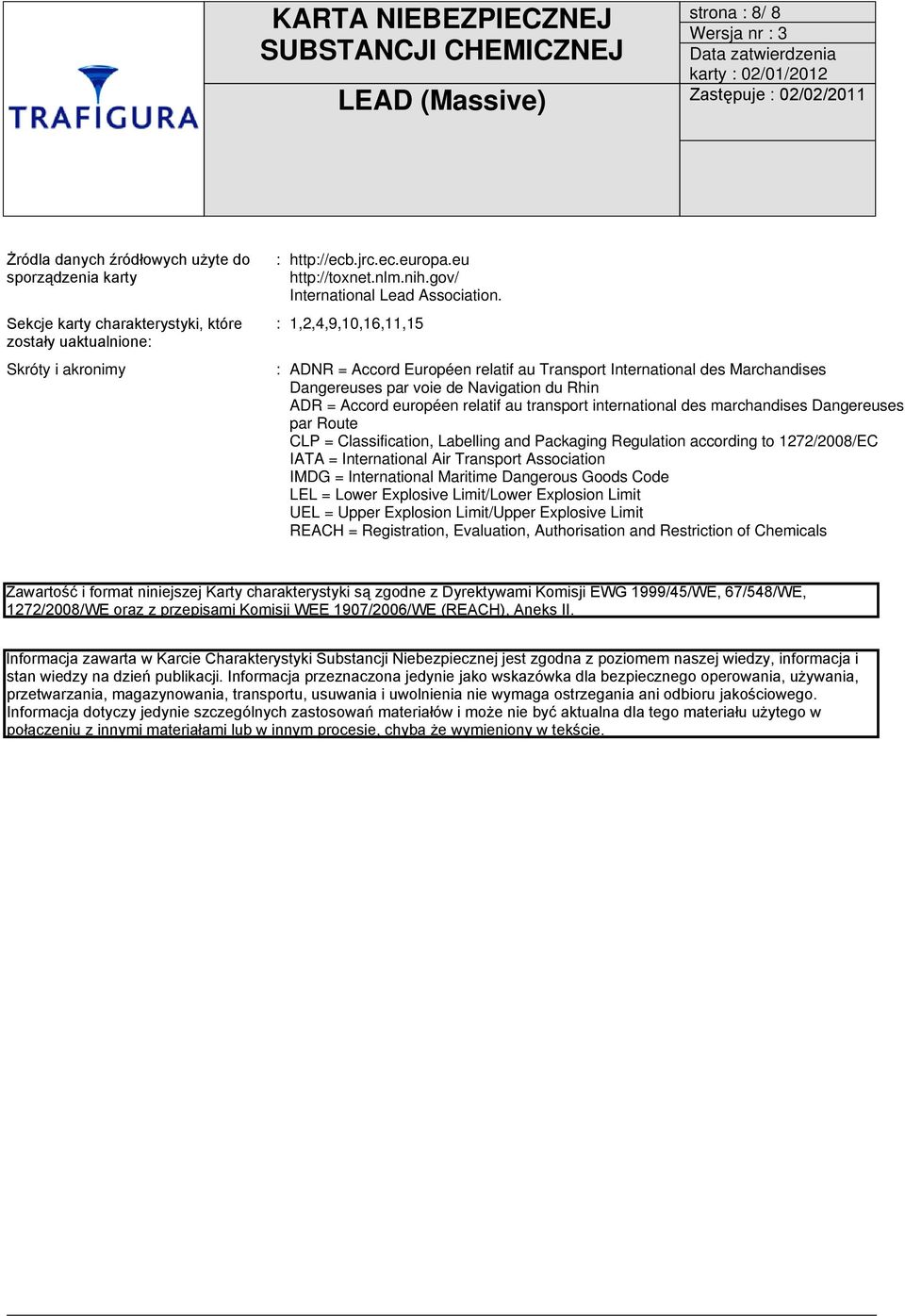 : 1,2,4,9,10,16,11,15 : ADNR = Accord Européen relatif au Transport International des Marchandises Dangereuses par voie de Navigation du Rhin ADR = Accord européen relatif au transport international