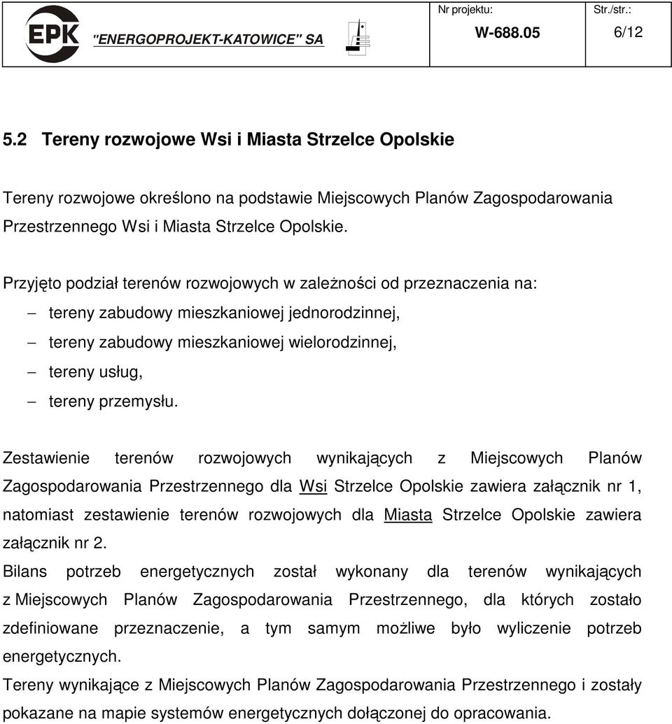 Zestawienie terenów rozwojowych wynikających z Miejscowych Planów Zagospodarowania Przestrzennego dla Wsi Strzelce Opolskie zawiera załącznik nr 1, natomiast zestawienie terenów rozwojowych dla