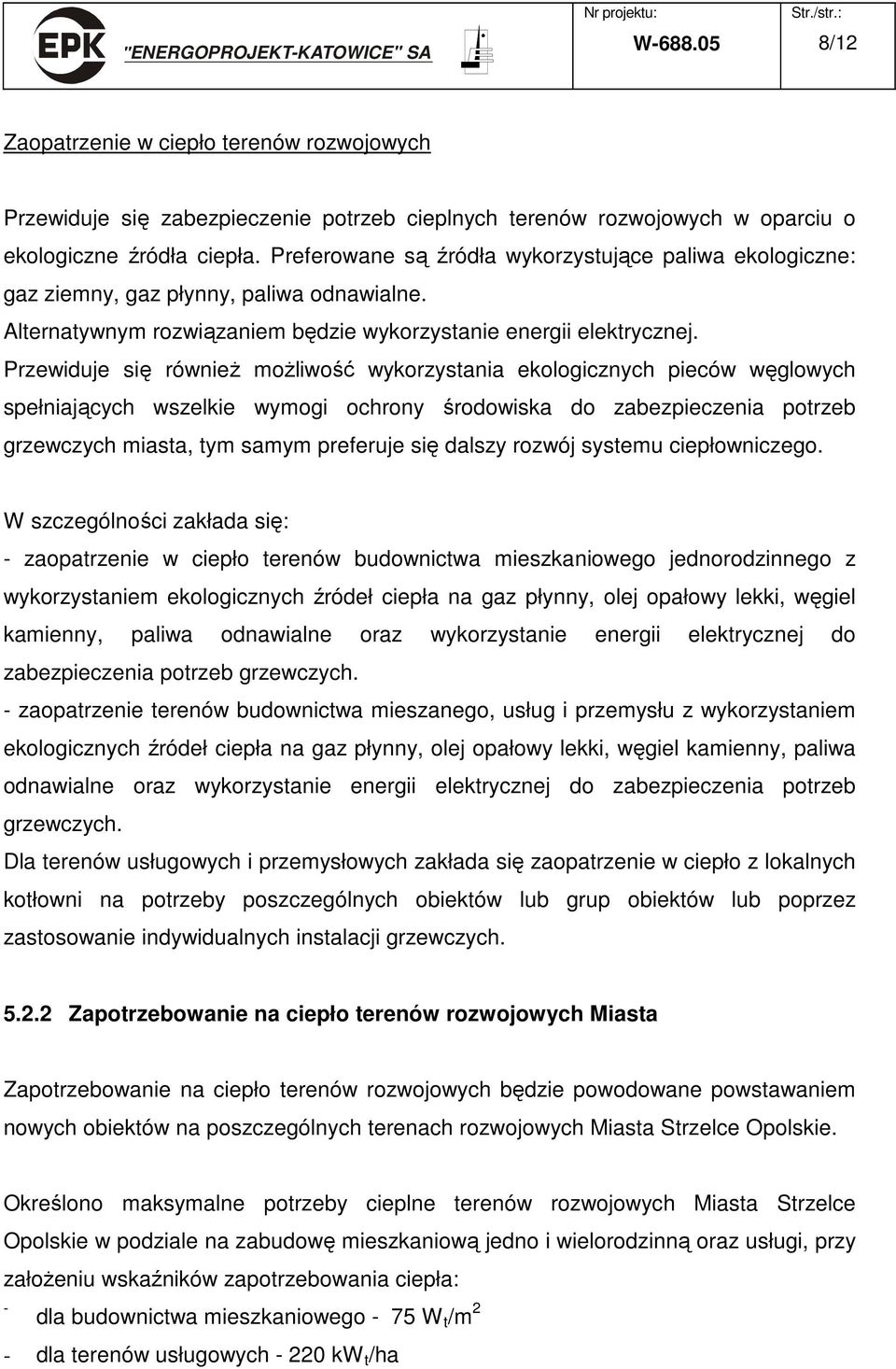 Przewiduje się równieŝ moŝliwość wykorzystania ekologicznych pieców węglowych spełniających wszelkie wymogi ochrony środowiska do zabezpieczenia potrzeb grzewczych miasta, tym samym preferuje się