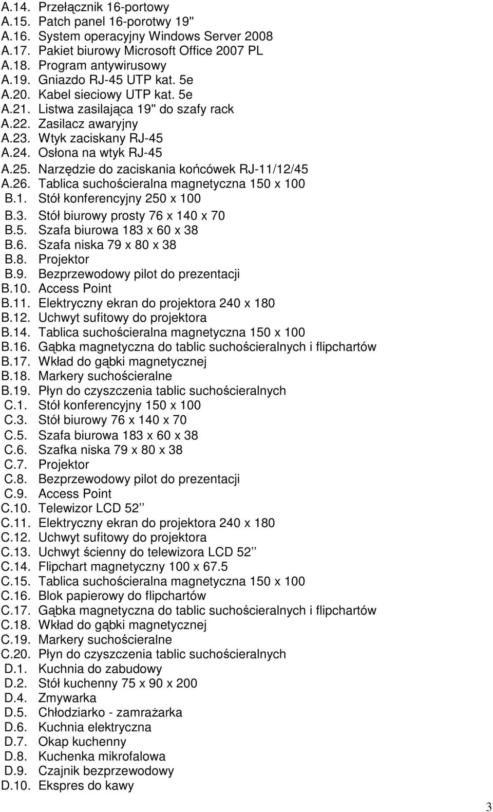 Narzędzie do zaciskania końcówek RJ-11/12/45 A.26. Tablica suchościeralna magnetyczna 150 x 100 B.1. Stół konferencyjny 250 x 100 B.3. Stół biurowy prosty 76 x 140 x 70 B.5. Szafa biurowa 183 x 60 x 38 B.