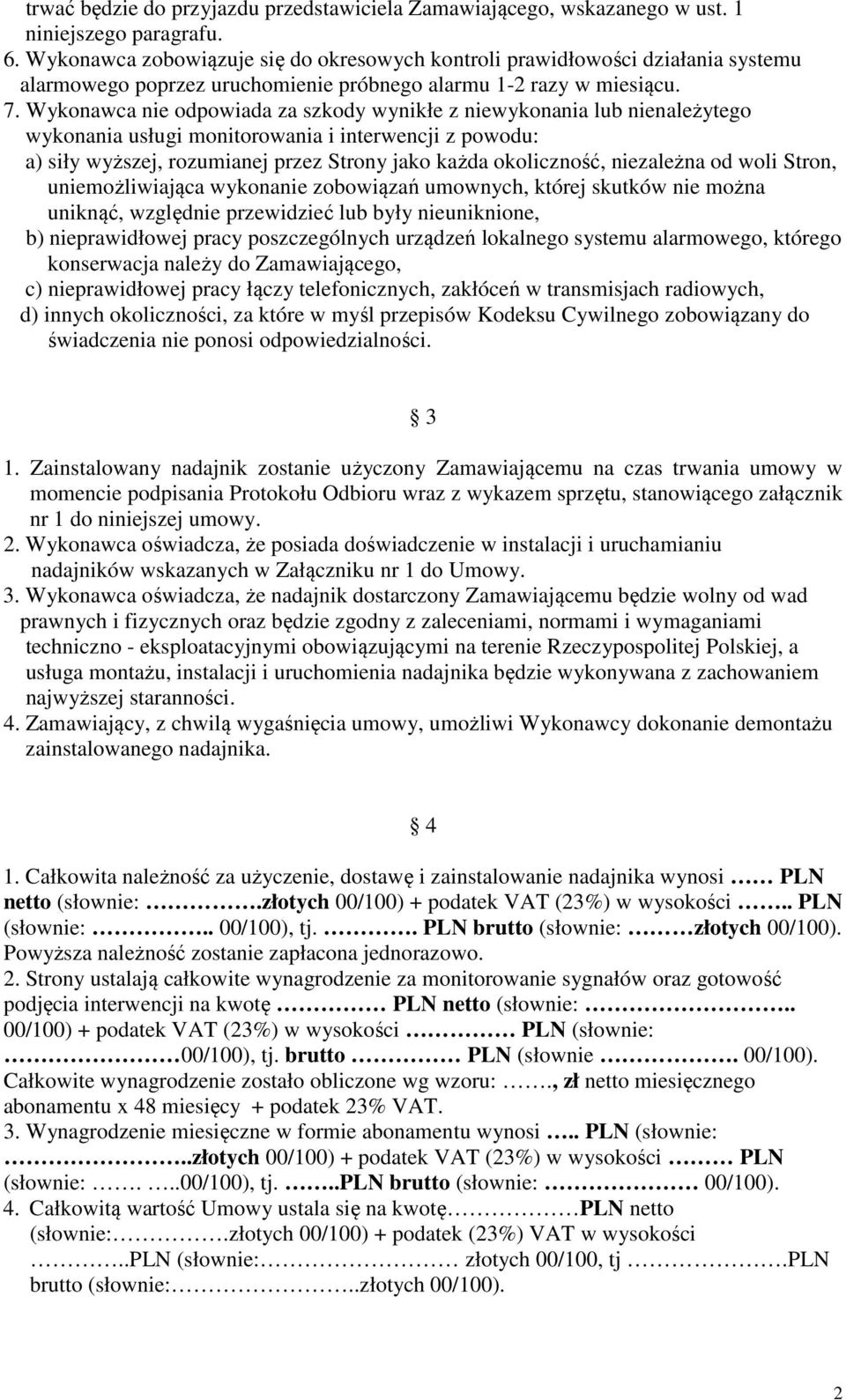 Wykonawca nie odpowiada za szkody wynikłe z niewykonania lub nienależytego wykonania usługi monitorowania i interwencji z powodu: a) siły wyższej, rozumianej przez Strony jako każda okoliczność,