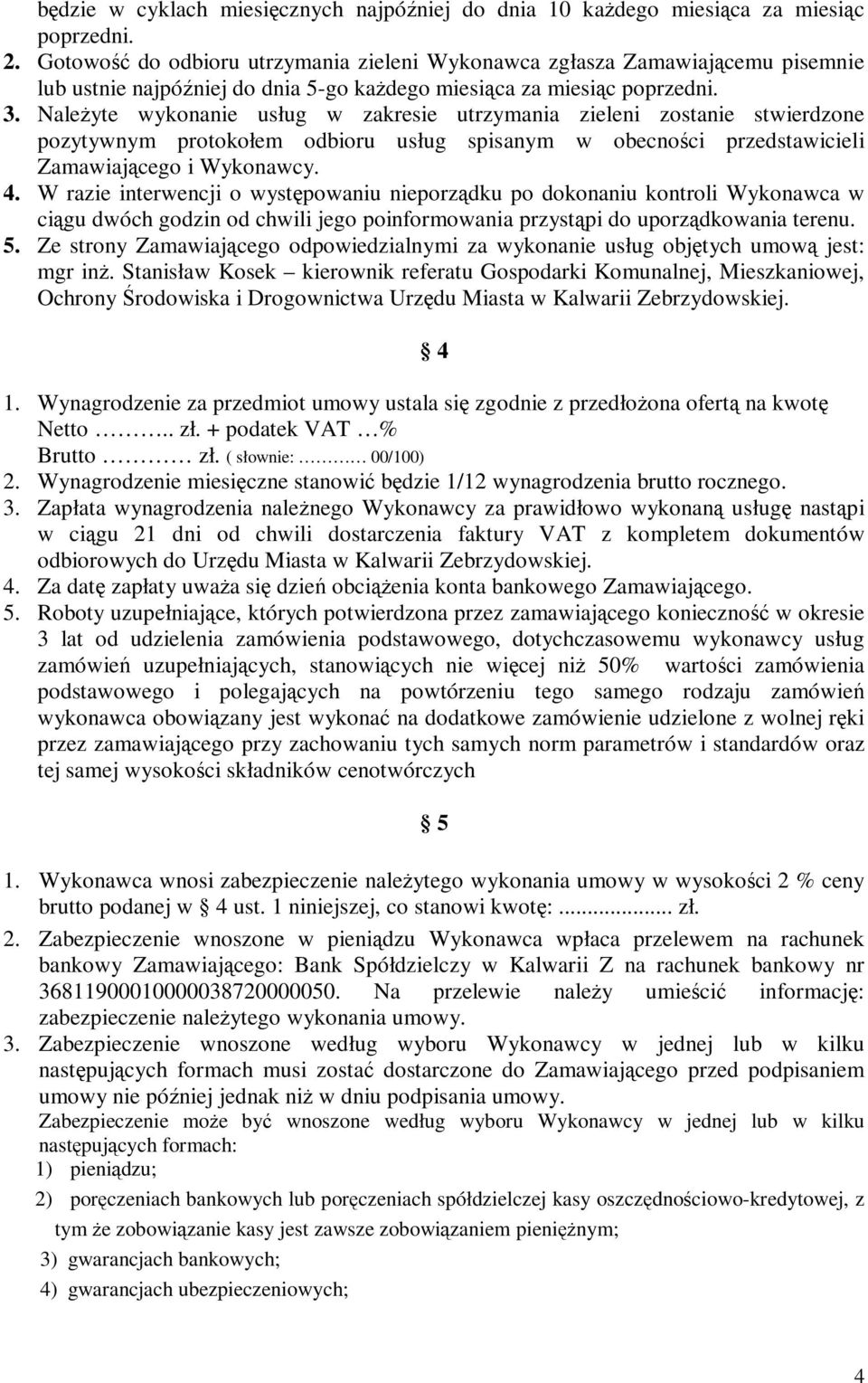 NaleŜyte wykonanie usług w zakresie utrzymania zieleni zostanie stwierdzone pozytywnym protokołem odbioru usług spisanym w obecności przedstawicieli Zamawiającego i Wykonawcy. 4.