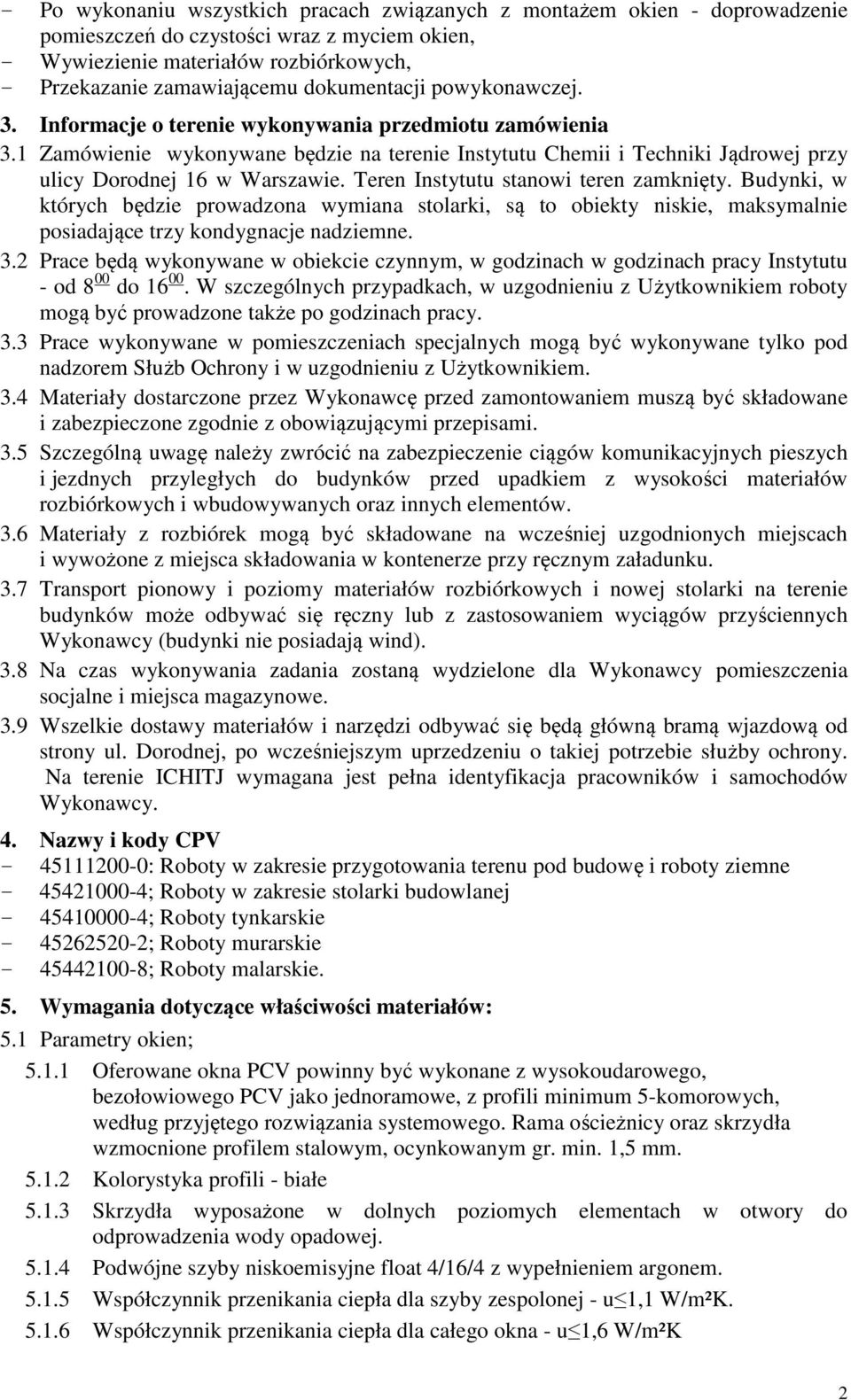 1 Zamówienie wykonywane będzie na terenie Instytutu Chemii i Techniki Jądrowej przy ulicy Dorodnej 16 w Warszawie. Teren Instytutu stanowi teren zamknięty.