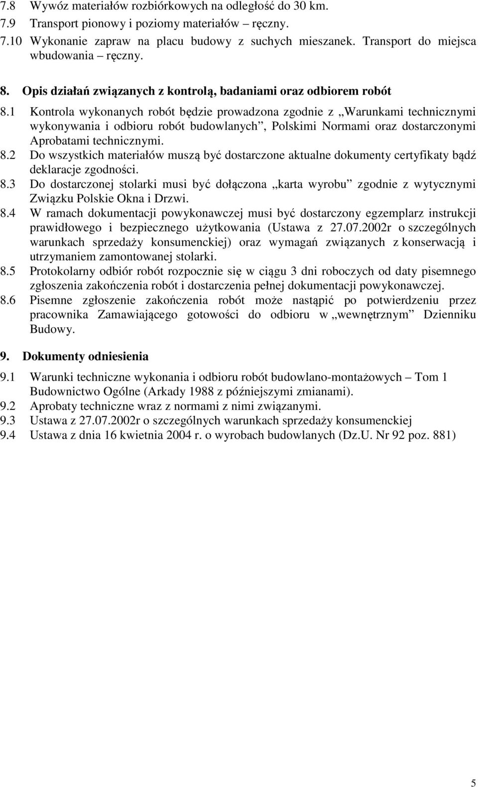 1 Kontrola wykonanych robót będzie prowadzona zgodnie z Warunkami technicznymi wykonywania i odbioru robót budowlanych, Polskimi Normami oraz dostarczonymi Aprobatami technicznymi. 8.