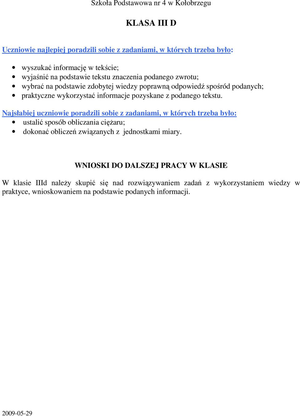 Najsłabiej uczniowie poradzili sobie z zadaniami, w których trzeba było: ustalić sposób obliczania cięŝaru; dokonać obliczeń związanych z jednostkami miary.