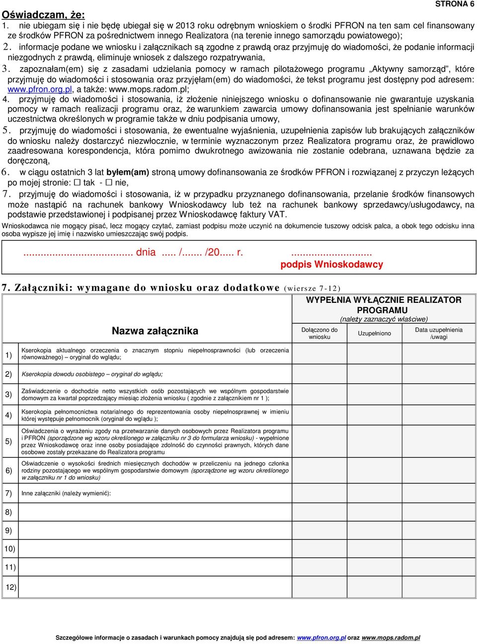 powiatowego); 2. informacje podane we wniosku i załącznikach są zgodne z prawdą oraz przyjmuję do wiadomości, że podanie informacji niezgodnych z prawdą, eliminuje wniosek z dalszego rozpatrywania, 3.