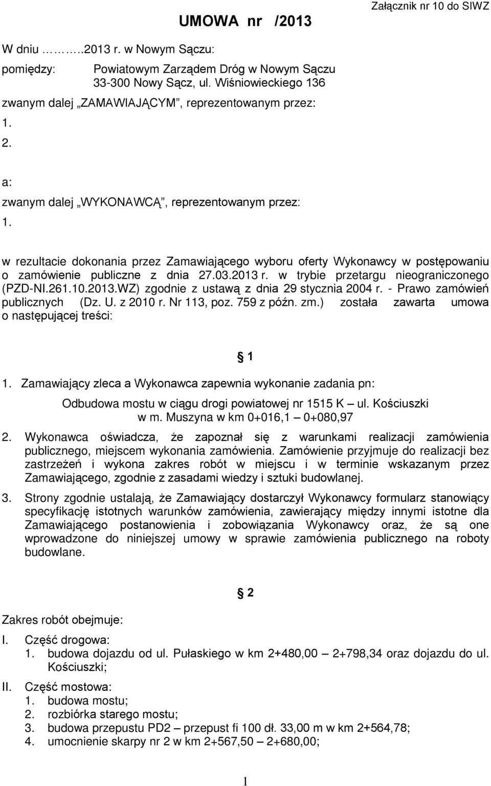 w rezultacie dokonania przez Zamawiaj¹cego wyboru oferty Wykonawcy w postêpowaniu o zamówienie publiczne z dnia 27.03.2013 r. w trybie przetargu nieograniczonego (PZD-NI.261.10.2013.WZ) zgodnie z ustaw¹ z dnia 29 stycznia 2004 r.