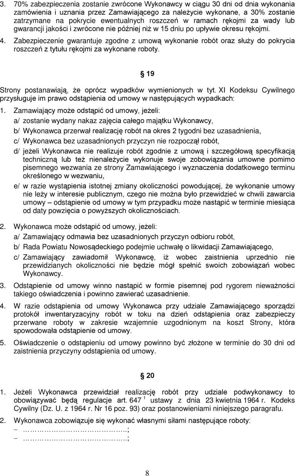 Zabezpieczenie gwarantuje zgodne z umow¹ wykonanie robót oraz sùu y do pokrycia roszczeñ z tytuùu rêkojmi za wykonane roboty. 19 Strony postanawiaj¹, e oprócz wypadków wymienionych w tyt.