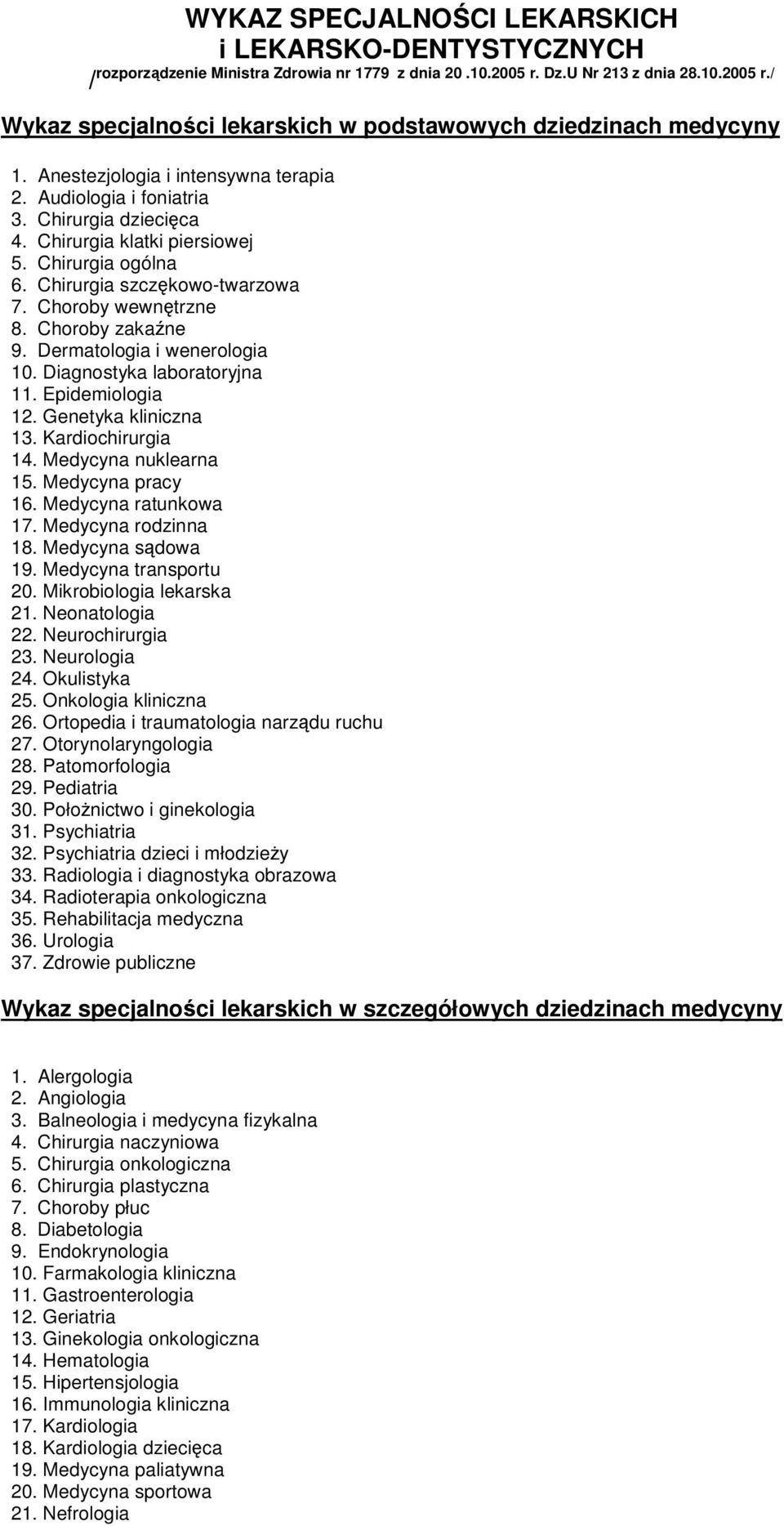 Medycyna nuklearna 15. 16. Medycyna ratunkowa 17. 18. Medycyna sądowa 19. Medycyna transportu 20. Mikrobiologia lekarska 21. Neonatologia 22. 23. 24. 25. 26. narządu ruchu 27. 28. Patomorfologia 29.