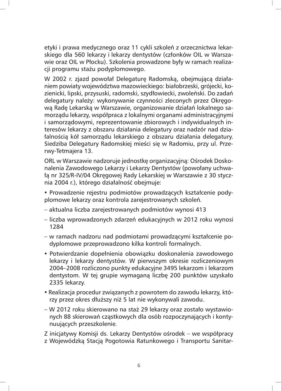 zjazd powo³a³ Delegaturê Radomsk¹, obejmuj¹c¹ dzia³aniem powiaty województwa mazowieckiego: bia³obrzeski, grójecki, kozienicki, lipski, przysuski, radomski, szyd³owiecki, zwoleñski.