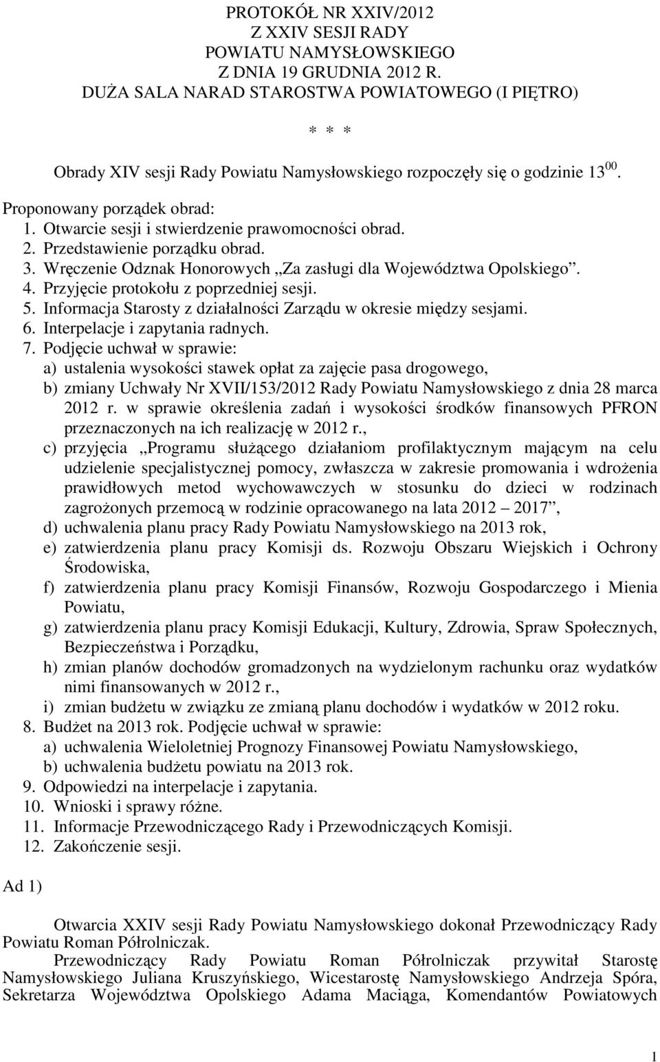 Otwarcie sesji i stwierdzenie prawomocności obrad. 2. Przedstawienie porządku obrad. 3. Wręczenie Odznak Honorowych Za zasługi dla Województwa Opolskiego. 4. Przyjęcie protokołu z poprzedniej sesji.