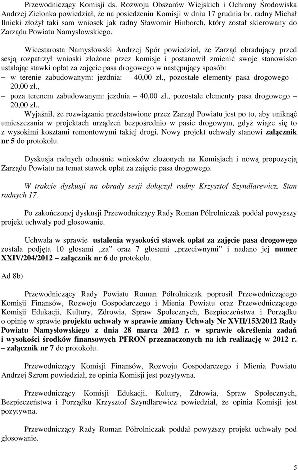 Wicestarosta Namysłowski Andrzej Spór powiedział, że Zarząd obradujący przed sesją rozpatrzył wnioski złożone przez komisje i postanowił zmienić swoje stanowisko ustalając stawki opłat za zajęcie