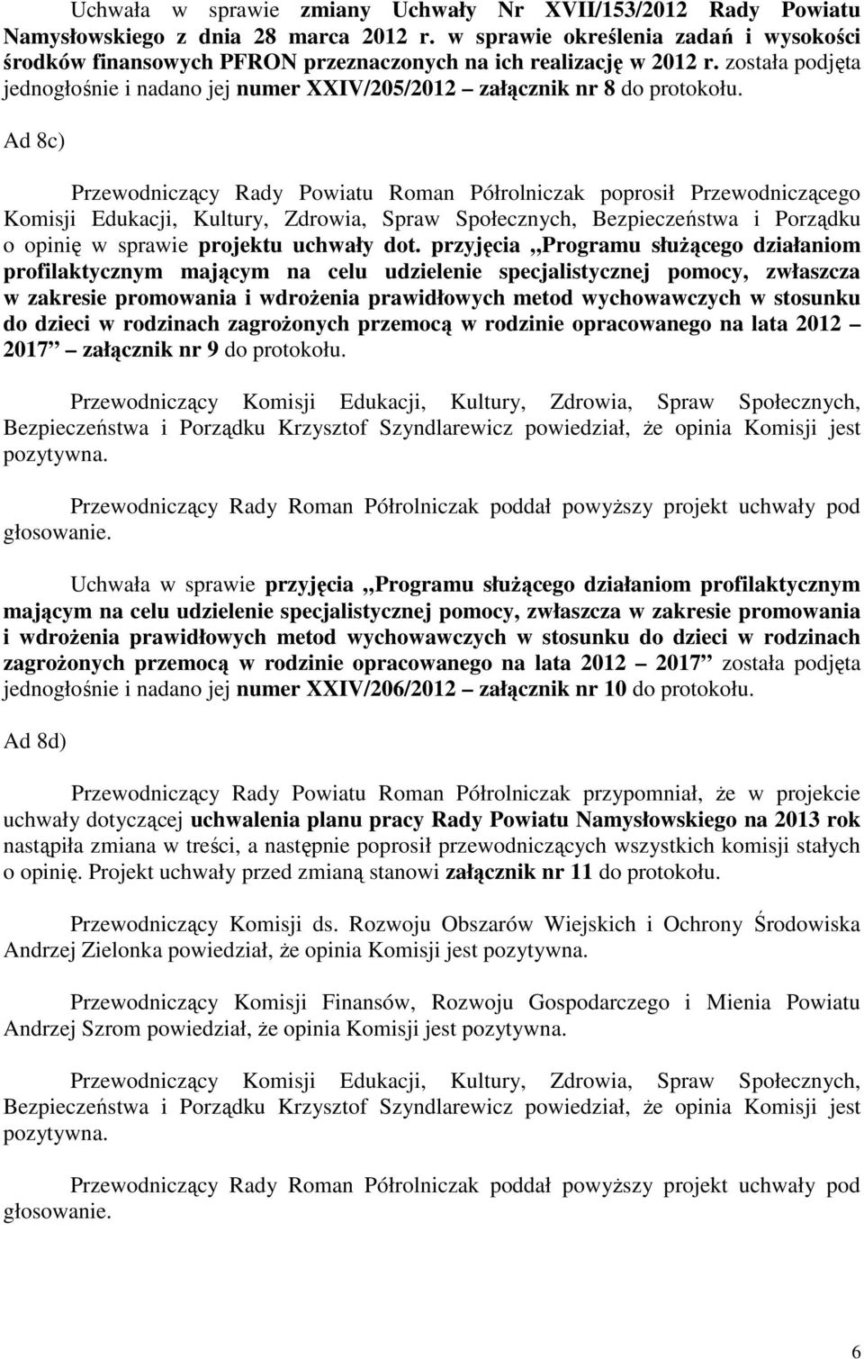 Ad 8c) Przewodniczący Rady Powiatu Roman Półrolniczak poprosił Przewodniczącego Komisji Edukacji, Kultury, Zdrowia, Spraw Społecznych, Bezpieczeństwa i Porządku o opinię w sprawie projektu uchwały