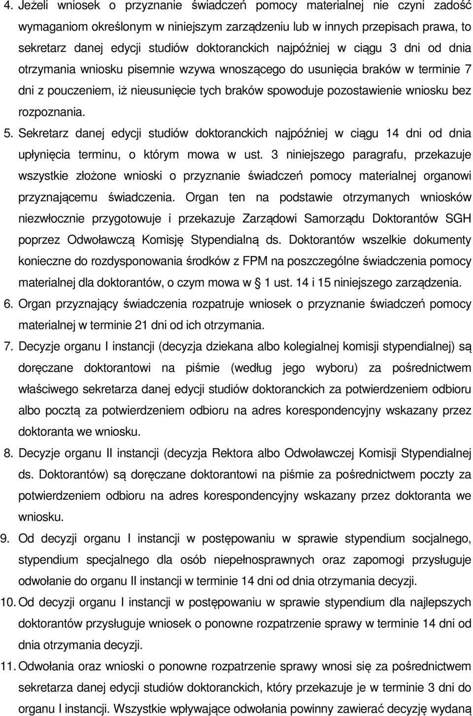 wniosku bez rozpoznania. 5. Sekretarz danej edycji studiów doktoranckich najpóźniej w ciągu 14 dni od dnia upłynięcia terminu, o którym mowa w ust.