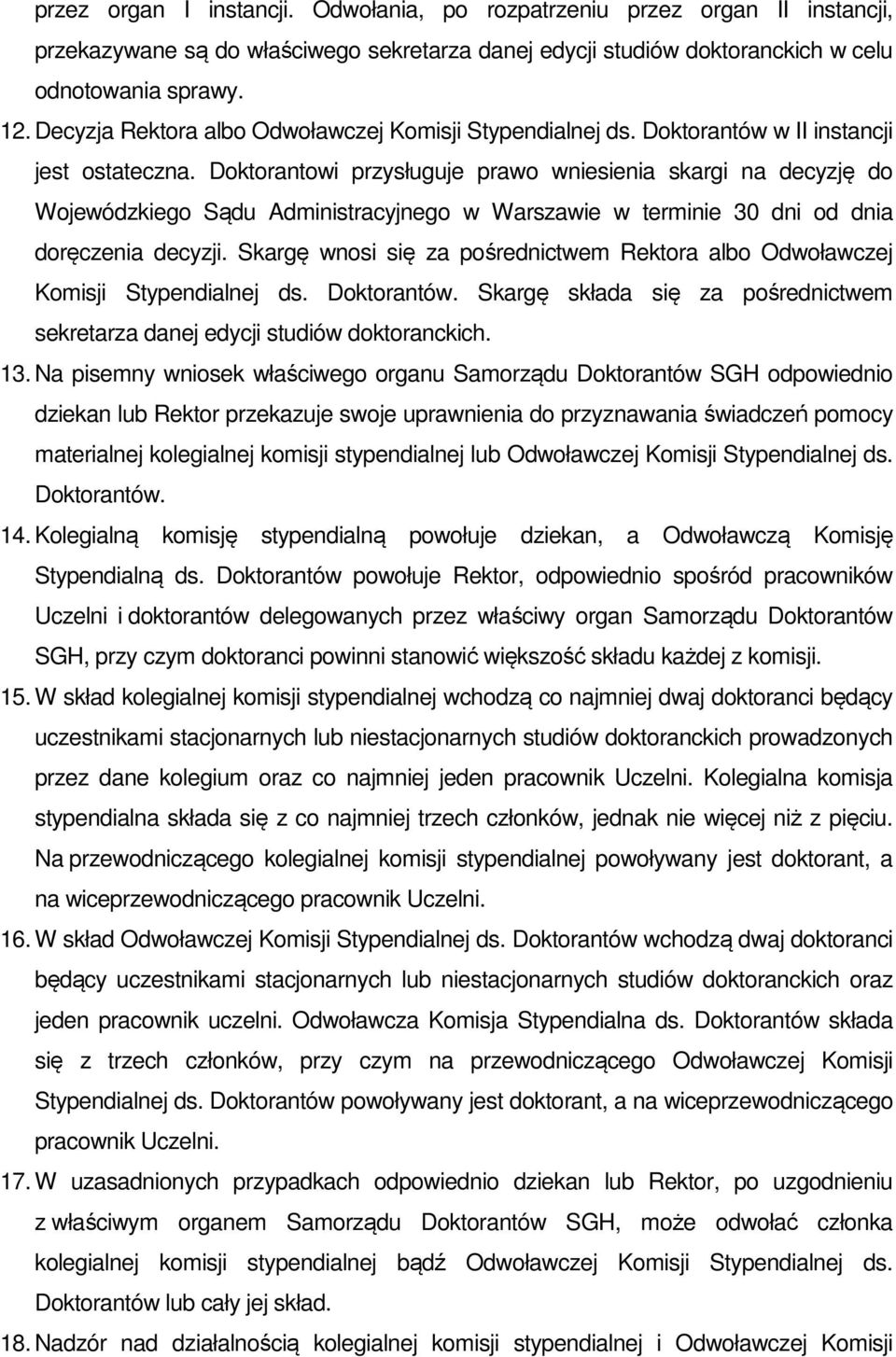 Doktorantowi przysługuje prawo wniesienia skargi na decyzję do Wojewódzkiego Sądu Administracyjnego w Warszawie w terminie 30 dni od dnia doręczenia decyzji.