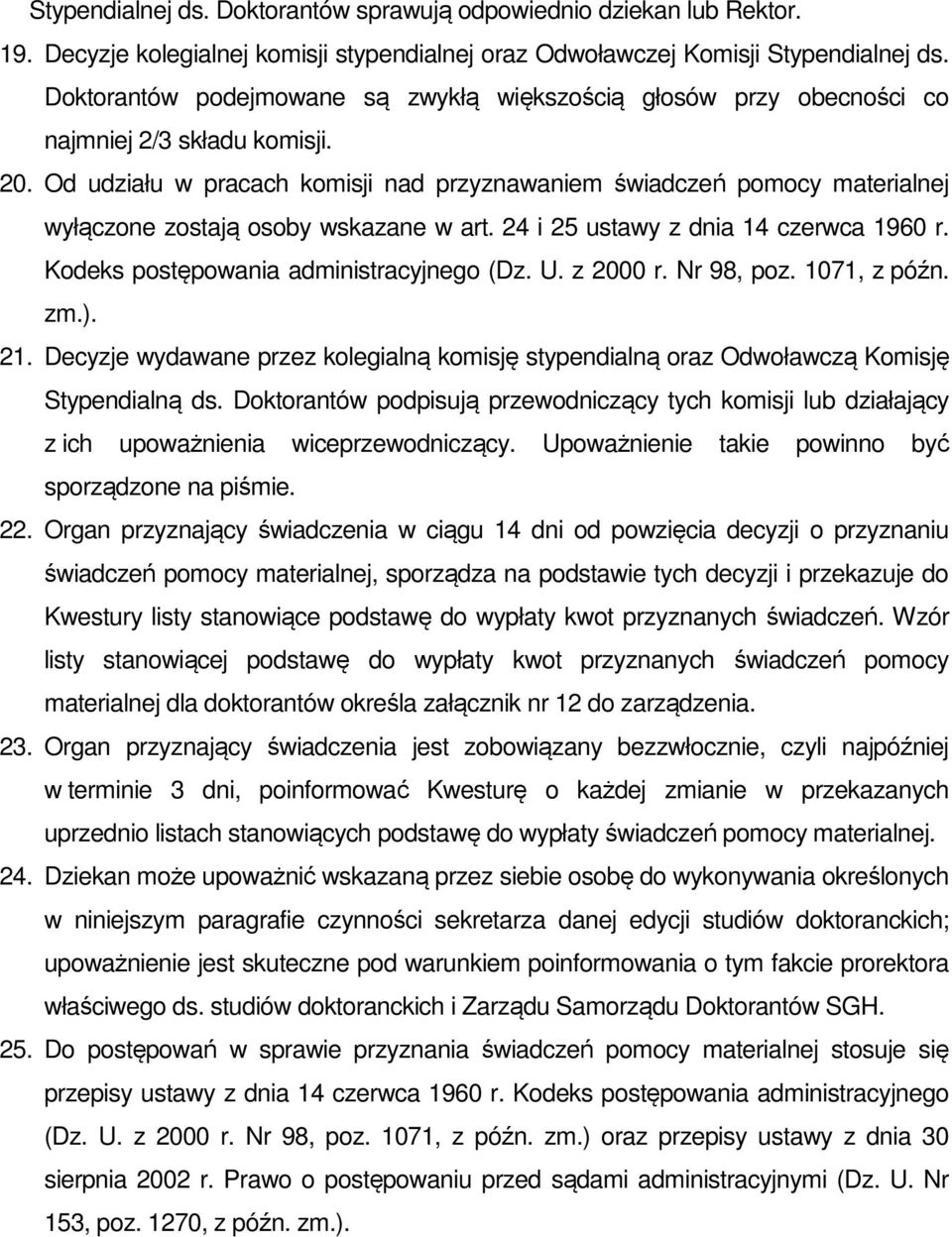 Od udziału w pracach komisji nad przyznawaniem świadczeń pomocy materialnej wyłączone zostają osoby wskazane w art. 24 i 25 ustawy z dnia 14 czerwca 1960 r. Kodeks postępowania administracyjnego (Dz.