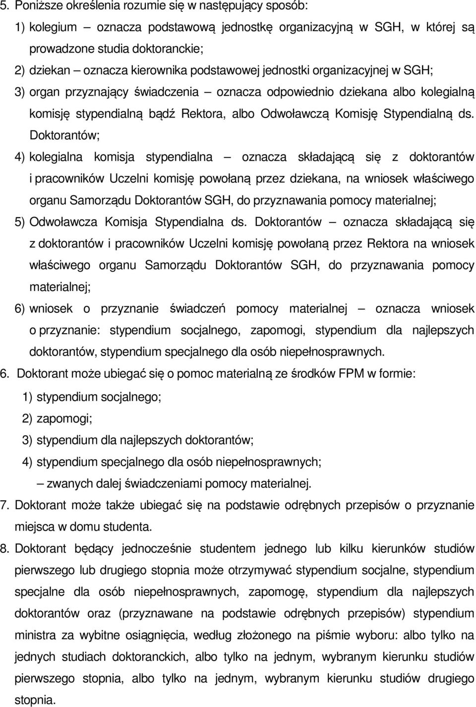 Doktorantów; 4) kolegialna komisja stypendialna oznacza składającą się z doktorantów i pracowników Uczelni komisję powołaną przez dziekana, na wniosek właściwego organu Samorządu Doktorantów SGH, do