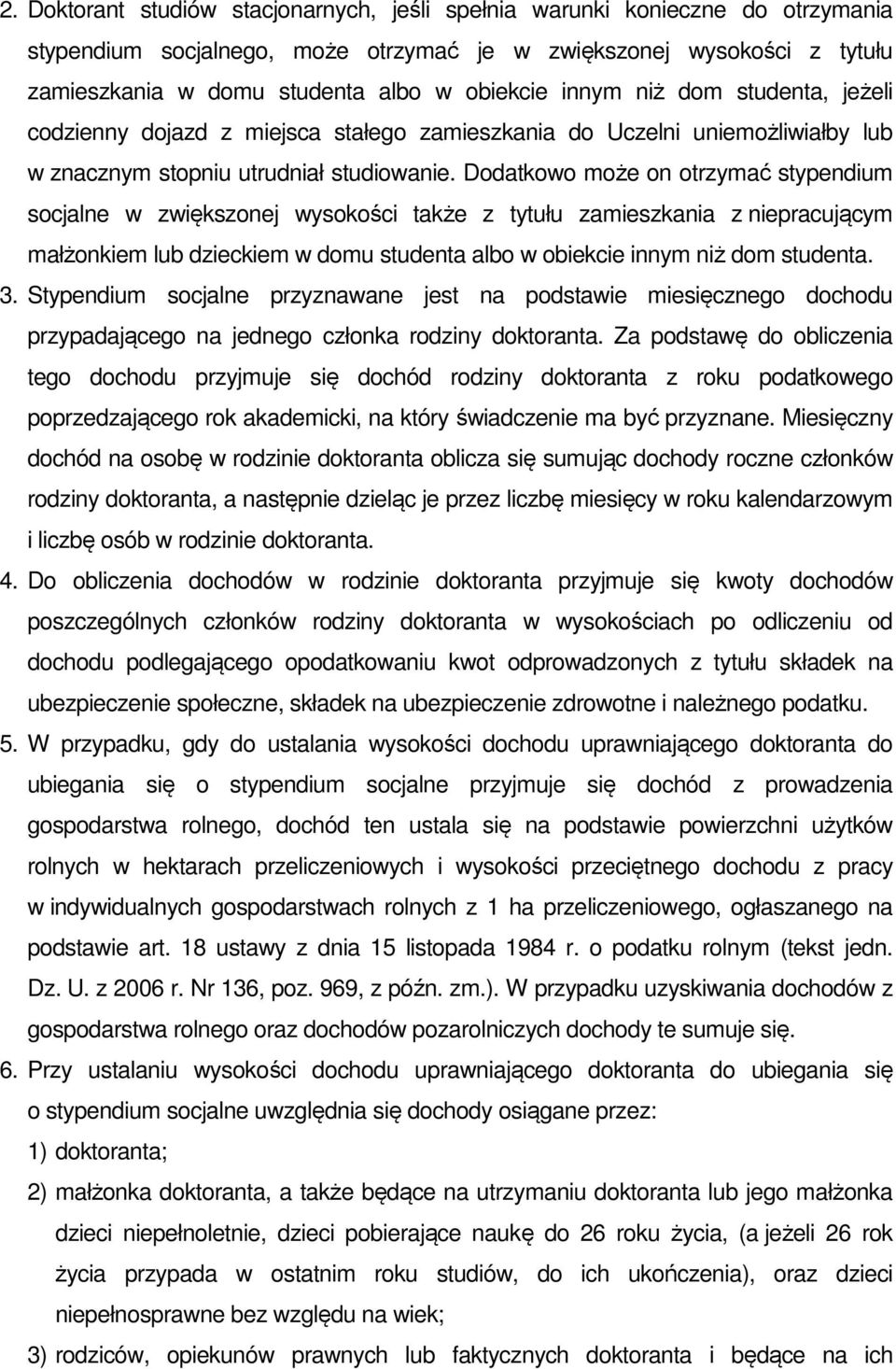 Dodatkowo może on otrzymać stypendium socjalne w zwiększonej wysokości także z tytułu zamieszkania z niepracującym małżonkiem lub dzieckiem w domu studenta albo w obiekcie innym niż dom studenta. 3.