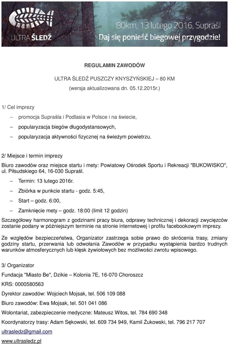 2/ Miejsce i termin imprezy Biuro zawodów oraz miejsce startu i mety: Powiatowy Ośrodek Sportu i Rekreacji "BUKOWISKO", ul. Piłsudskiego 64, 16-030 Supraśl. Termin: 13 lutego 2016r.