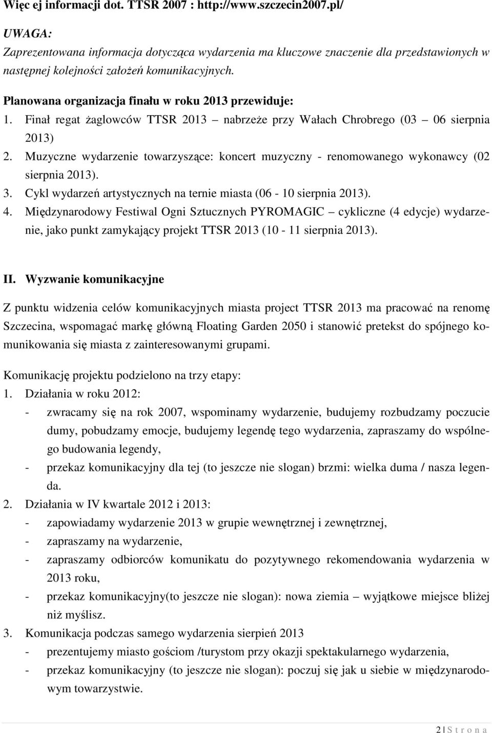 Planowana organizacja finału w roku 2013 przewiduje: 1. Finał regat Ŝaglowców TTSR 2013 nabrzeŝe przy Wałach Chrobrego (03 06 sierpnia 2013) 2.