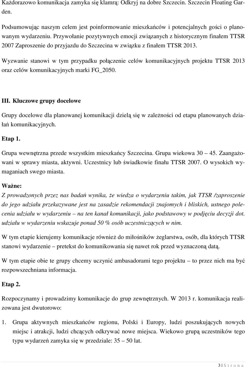 Wyzwanie stanowi w tym przypadku połączenie celów komunikacyjnych projektu TTSR 2013 oraz celów komunikacyjnych marki FG_2050. III.