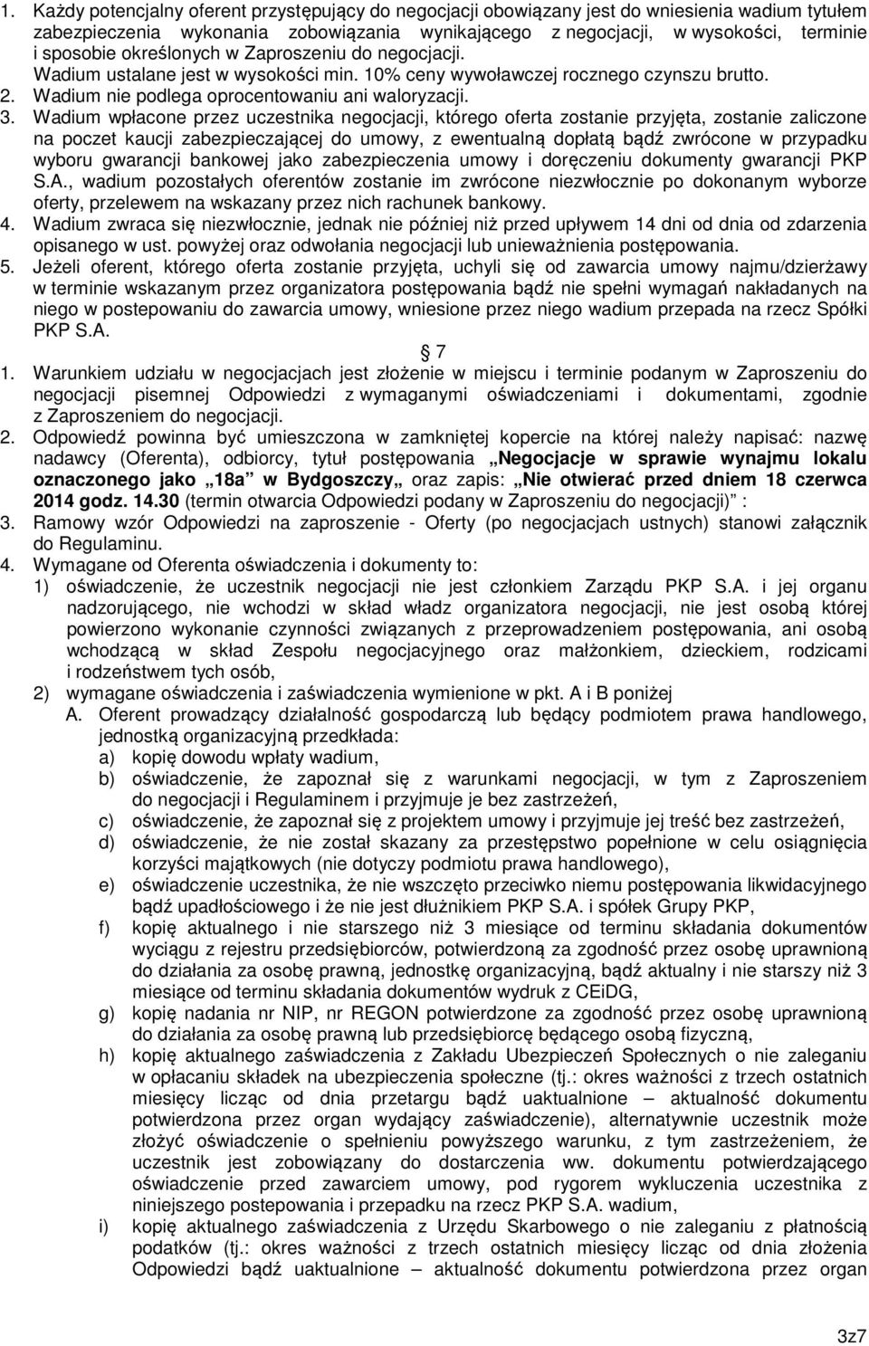 Wadium wpłacone przez uczestnika negocjacji, którego oferta zostanie przyjęta, zostanie zaliczone na poczet kaucji zabezpieczającej do umowy, z ewentualną dopłatą bądź zwrócone w przypadku wyboru