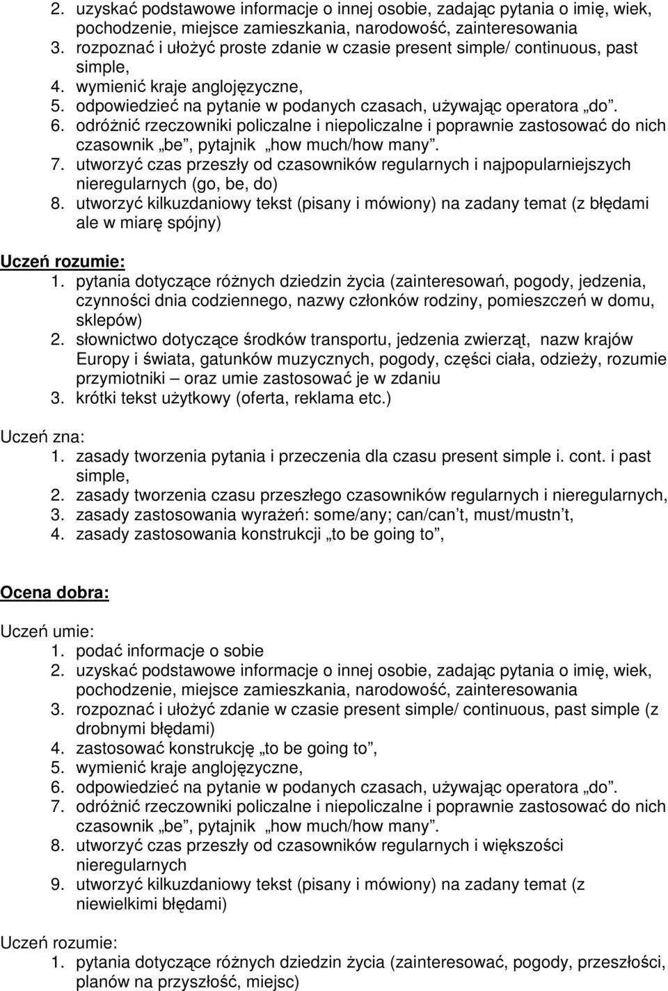 odróŝnić rzeczowniki policzalne i niepoliczalne i poprawnie zastosować do nich czasownik be, pytajnik how much/how many. 7.