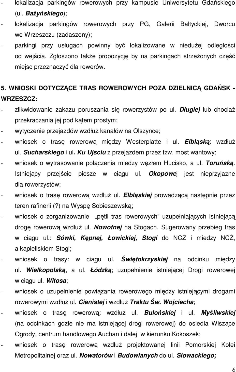 Zgłoszono takŝe propozycję by na parkingach strzeŝonych część miejsc przeznaczyć dla rowerów. 5.