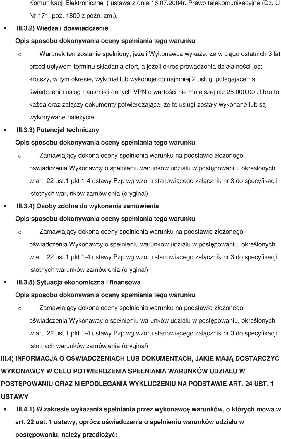 jeŝeli kres prwadzenia działalnści jest krótszy, w tym kresie, wyknał lub wyknuje c najmniej 2 usługi plegające na świadczeniu usług transmisji danych VPN wartści nie mniejszej niŝ 25 000,00 zł brutt