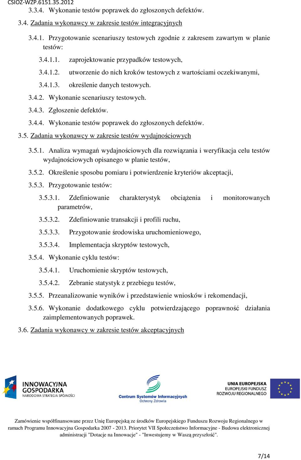 utworzenie do nich kroków testowych z wartościami oczekiwanymi, 3.4.1.3. określenie danych testowych. 3.4.2. Wykonanie scenariuszy testowych. 3.4.3. Zgłoszenie defektów. 3.4.4. Wykonanie testów poprawek do zgłoszonych defektów.