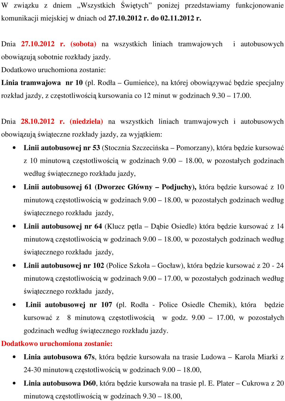 Rodła Gumieńce), na której obowiązywać będzie specjalny rozkład jazdy, z częstotliwością kursowania co 12 minut w godzinach 9.30 17.00. Dnia 28.10.2012 r.