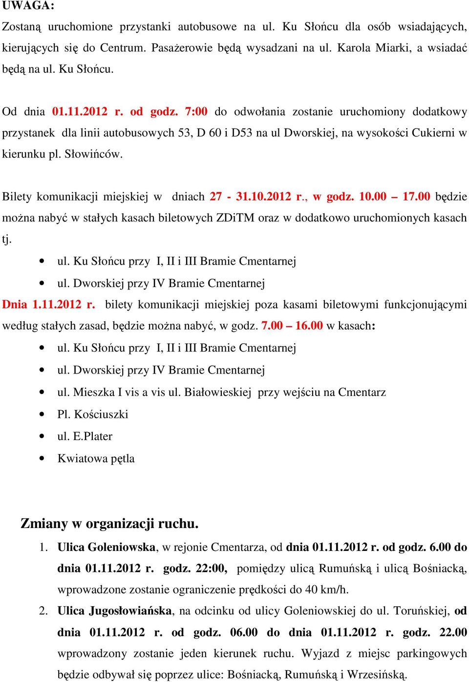 Bilety komunikacji miejskiej w dniach 27-31.10.2012 r., w godz. 10.00 17.00 będzie moŝna nabyć w stałych kasach biletowych ZDiTM oraz w dodatkowo uruchomionych kasach tj. ul.