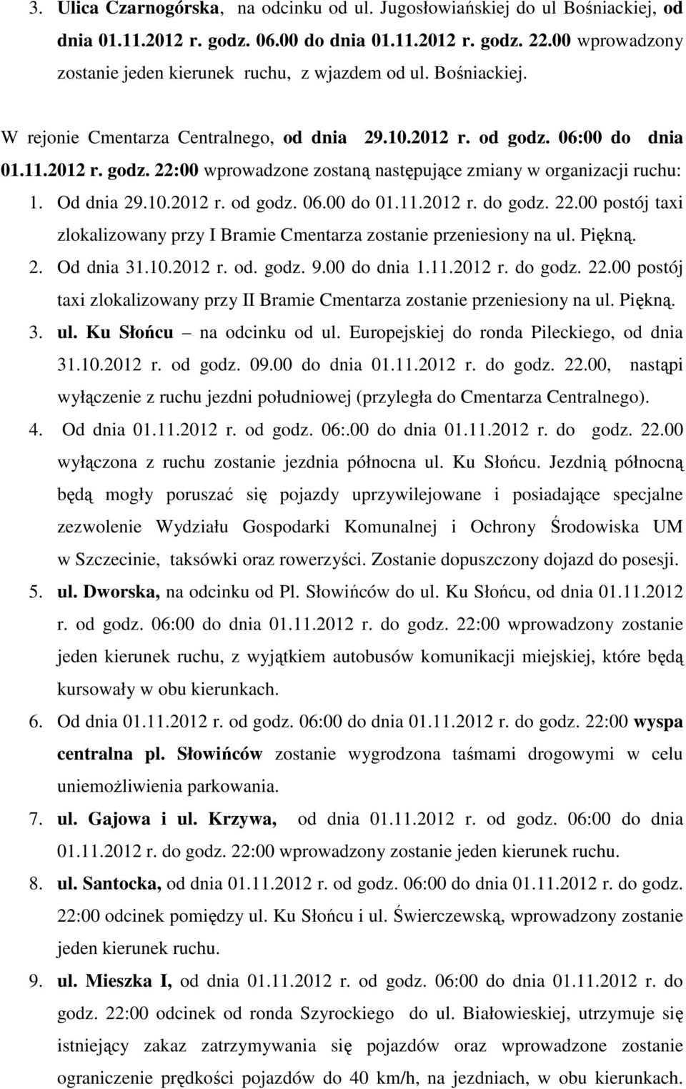 06:00 do dnia 01.11.2012 r. godz. 22:00 wprowadzone zostaną następujące zmiany w organizacji ruchu: 1. Od dnia 29.10.2012 r. od godz. 06.00 do 01.11.2012 r. do godz. 22.00 postój taxi zlokalizowany przy I Bramie Cmentarza zostanie przeniesiony na ul.