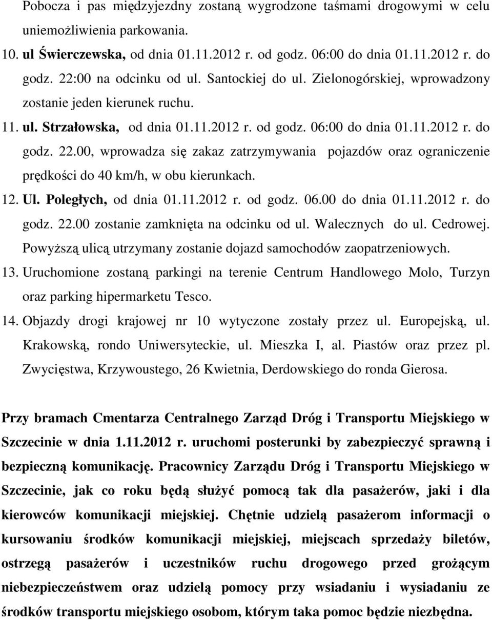 00, wprowadza się zakaz zatrzymywania pojazdów oraz ograniczenie prędkości do 40 km/h, w obu kierunkach. 12. Ul. Poległych, od dnia 01.11.2012 r. od godz. 06.00 do dnia 01.11.2012 r. do godz. 22.