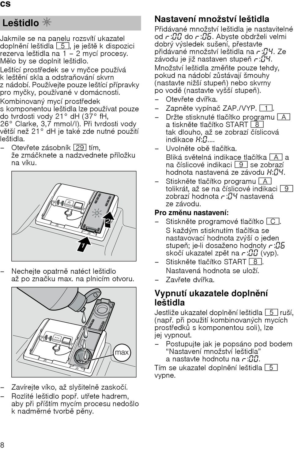Kombinovanэ mycн prostedek s komponentou leљtidla lze pouћнvat pouze do tvrdosti vody 21 dh (37 fh, 26 Clarke, 3,7 mmol/l). Pi tvrdosti vody vtљн neћ 21 dh je takй zde nutnй pouћitн leљtidla.