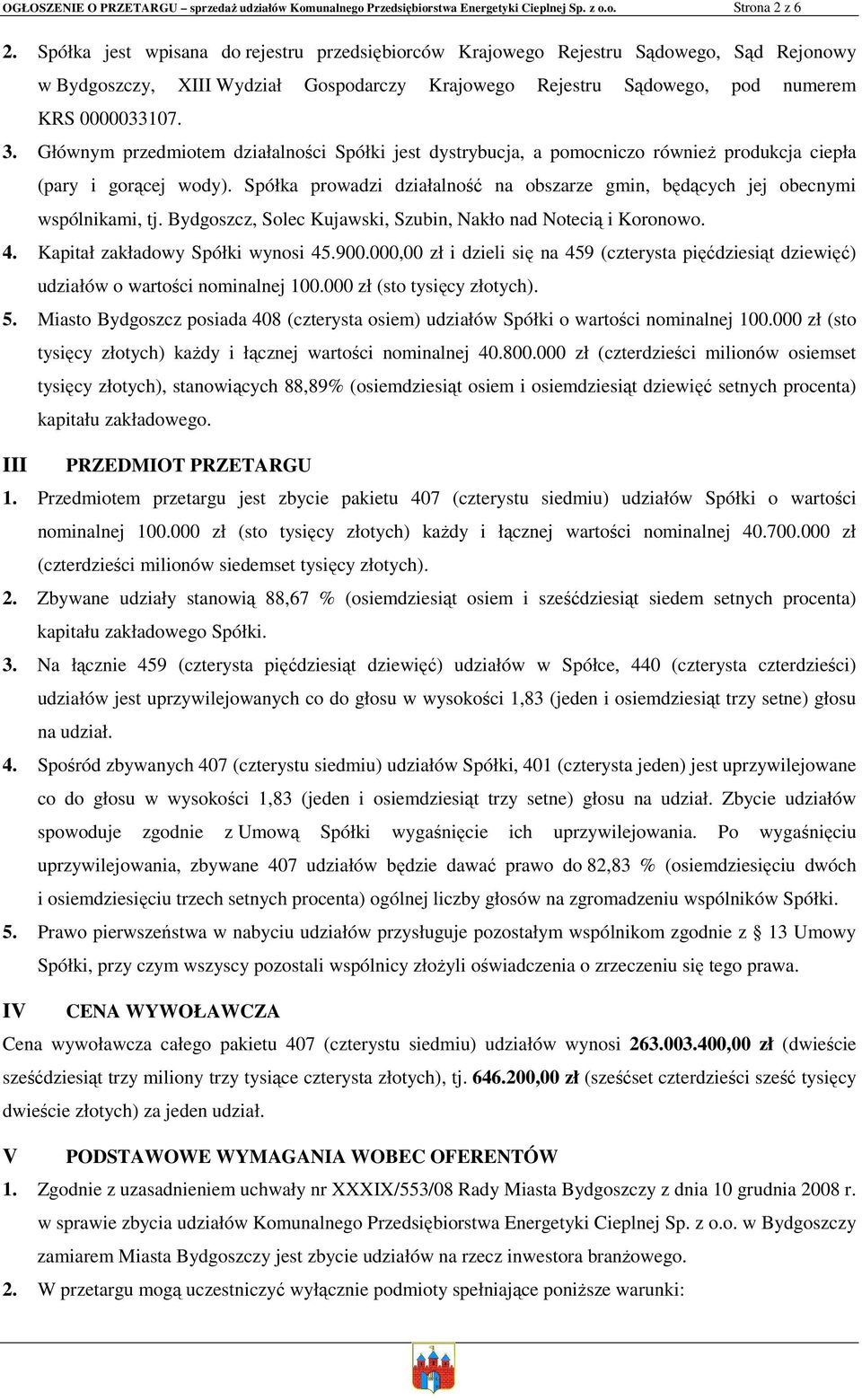 Głównym przedmiotem działalności Spółki jest dystrybucja, a pomocniczo równieŝ produkcja ciepła (pary i gorącej wody).