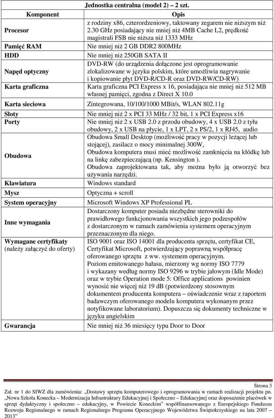 oprogramowanie zlokalizowane w języku polskim, które umoŝliwia nagrywanie i kopiowanie płyt DVD-R/CD-R oraz DVD-RW/CD-RW) Karta graficzna PCI Express x 16, posiadająca nie mniej niŝ 512 MB własnej