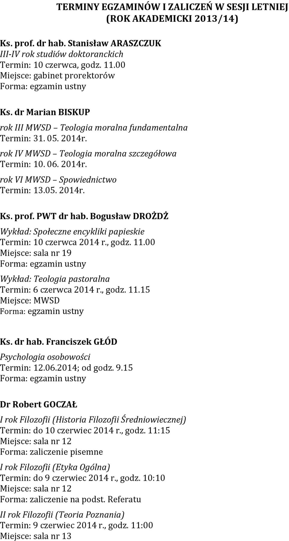 05. 2014r. Ks. prof. PWT dr hab. Bogusław DROŻDŻ Wykład: Społeczne encykliki papieskie Termin: 10 czerwca 2014 r., godz. 11.00 9 Wykład: Teologia pastoralna Termin: 6 czerwca 2014 r., godz. 11.15 Miejsce: MWSD Ks.