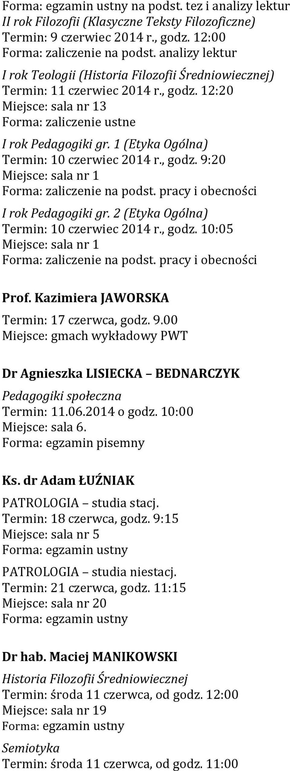 , godz. 9:20 Forma: zaliczenie na podst. pracy i obecności I rok Pedagogiki gr. 2 (Etyka Ogólna) Termin: 10 czerwiec 2014 r., godz. 10:05 Forma: zaliczenie na podst. pracy i obecności Prof.