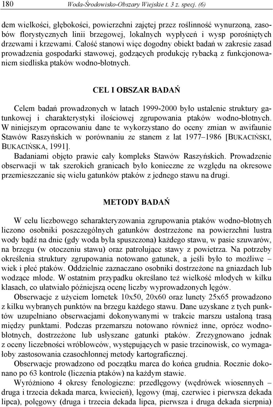 Całość stanowi więc dogodny obiekt badań w zakresie zasad prowadzenia gospodarki stawowej, godzących produkcję rybacką z funkcjonowaniem siedliska ptaków wodno-błotnych.