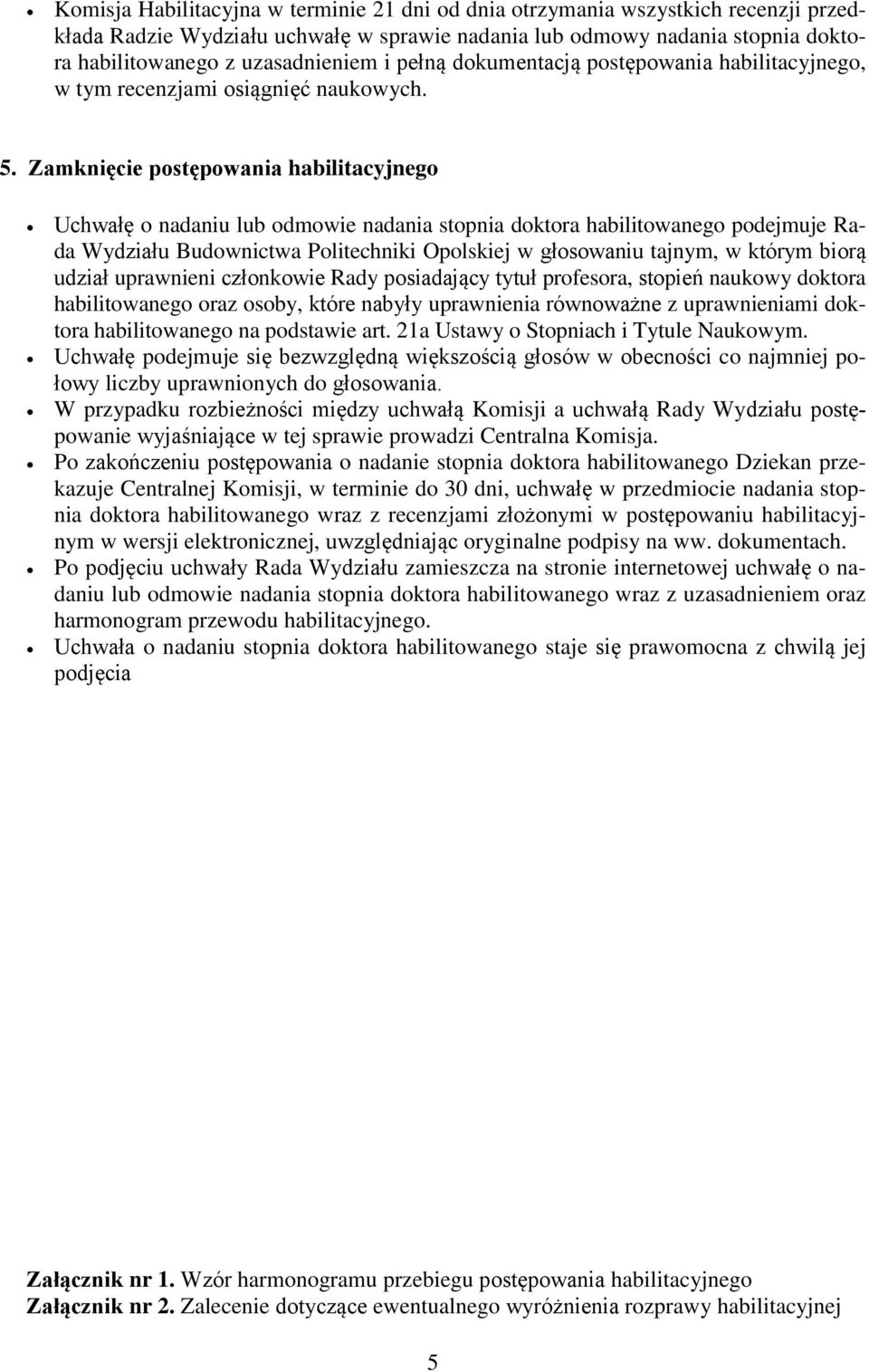 Zamknięcie postępowania habilitacyjnego Uchwałę o nadaniu lub odmowie nadania stopnia doktora habilitowanego podejmuje Rada Wydziału Budownictwa Politechniki Opolskiej w głosowaniu tajnym, w którym