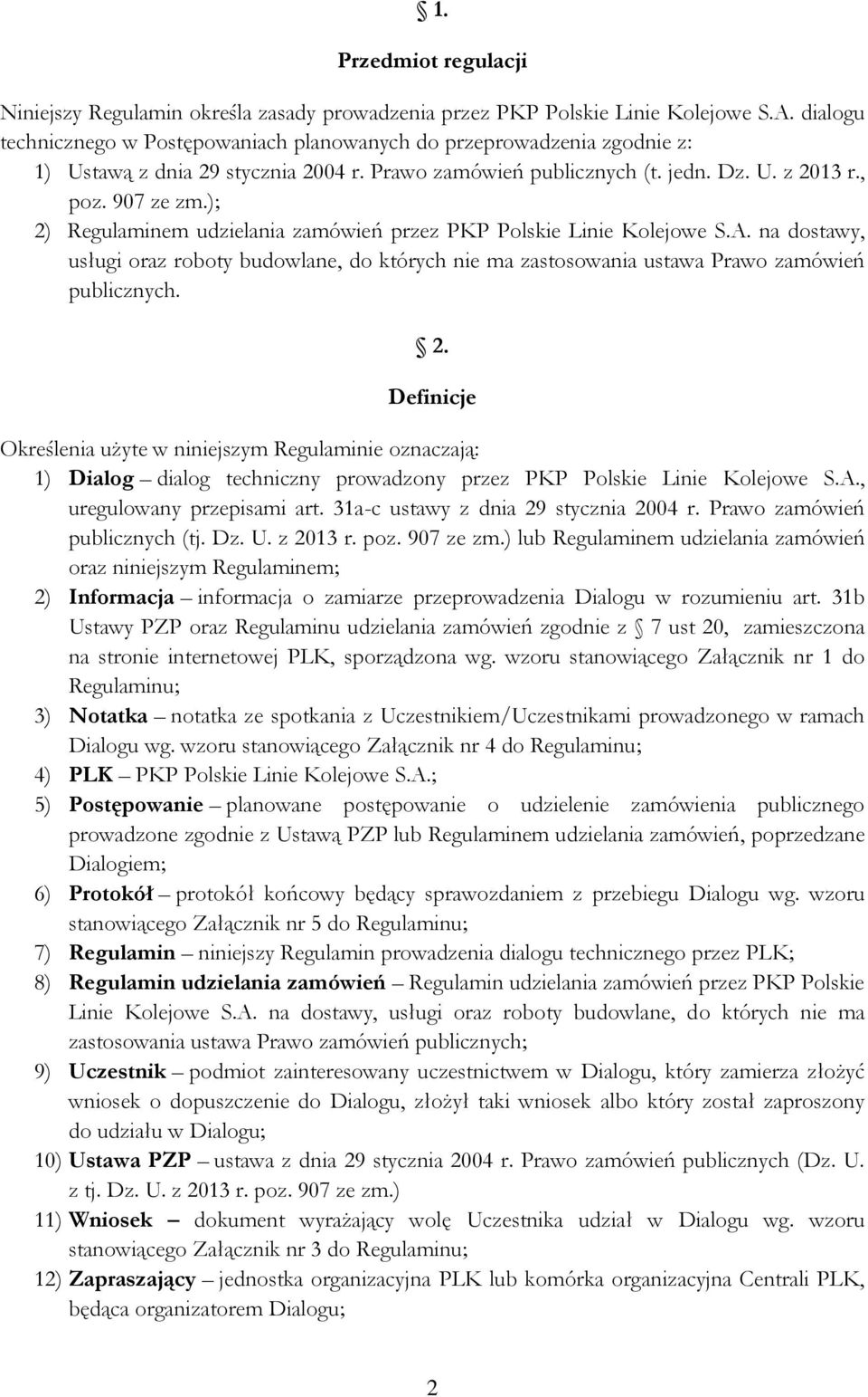 ); 2) Regulaminem udzielania zamówień przez PKP Polskie Linie Kolejowe S.A. na dostawy, usługi oraz roboty budowlane, do których nie ma zastosowania ustawa Prawo zamówień publicznych. 2. Definicje Określenia użyte w niniejszym Regulaminie oznaczają: 1) Dialog dialog techniczny prowadzony przez PKP Polskie Linie Kolejowe S.