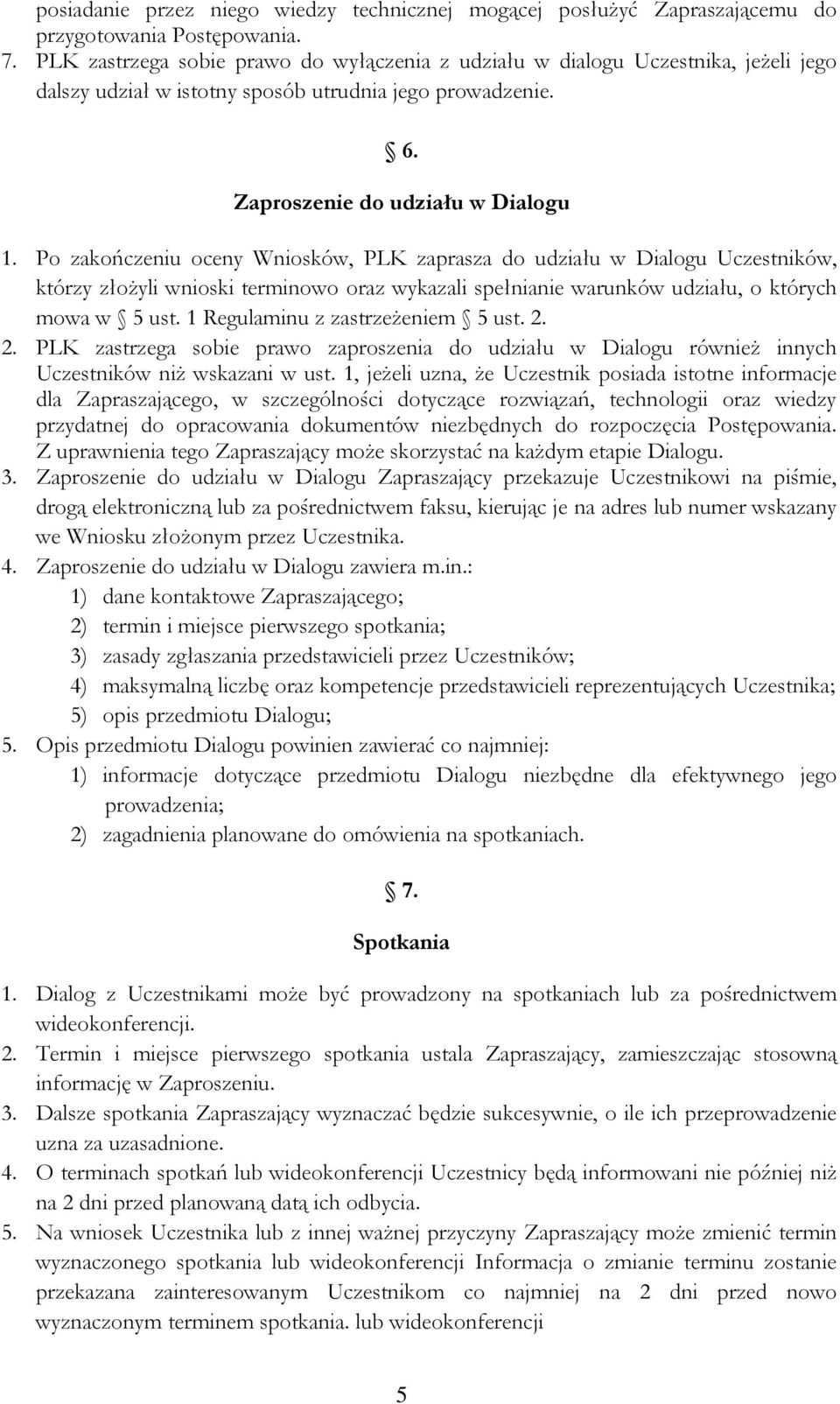 Po zakończeniu oceny Wniosków, PLK zaprasza do udziału w Dialogu Uczestników, którzy złożyli wnioski terminowo oraz wykazali spełnianie warunków udziału, o których mowa w 5 ust.