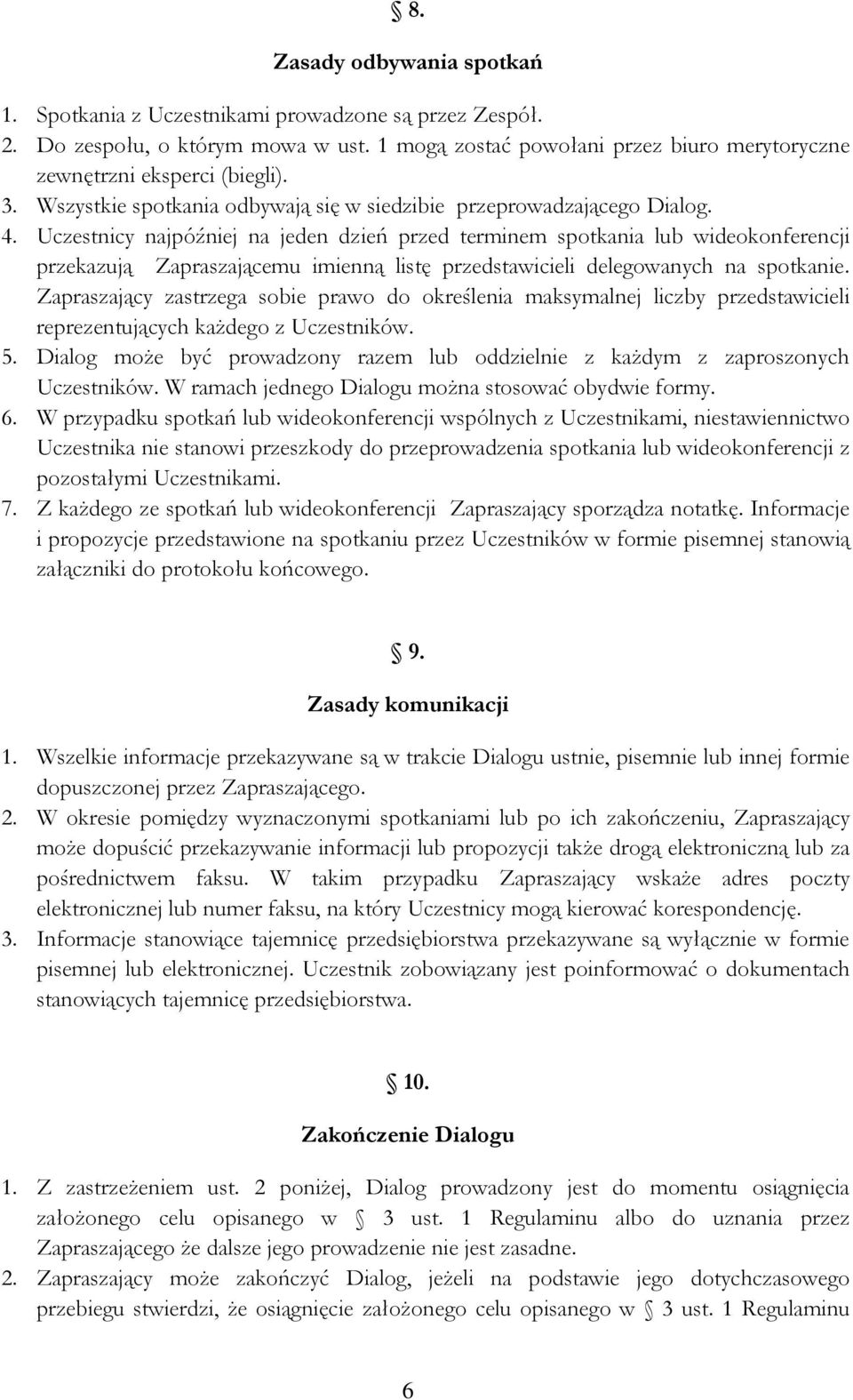 Uczestnicy najpóźniej na jeden dzień przed terminem spotkania lub wideokonferencji przekazują Zapraszającemu imienną listę przedstawicieli delegowanych na spotkanie.