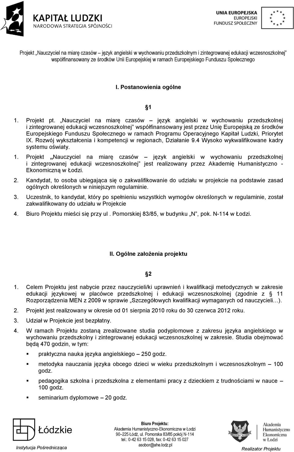 Społecznego w ramach Programu Operacyjnego Kapitał Ludzki, Priorytet IX. Rozwój wykształcenia i kompetencji w regionach, Działanie 9.4 Wysoko wykwalifikowane kadry systemu oświaty. 1.